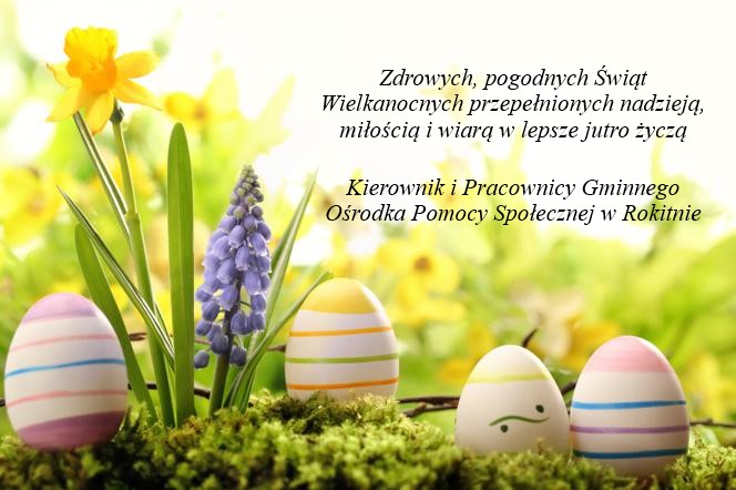 Zdrowych , pogodnych Świąt Wielkanocnych przepełnionych nadzieją, miłością i wiarą w lepsze jutro życzą  Kierownik i Pracownicy  Gminnego Ośrodka Pomocy Społecznej w Rokitnie