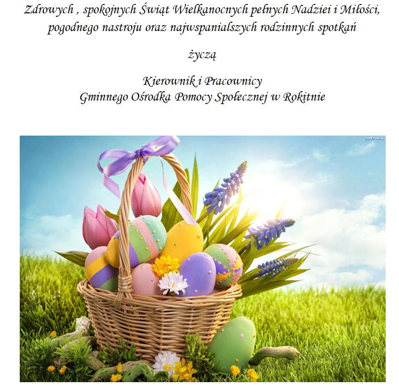 Zdrowych , spokojnych Świąt Wielkanocnych pełnych Nadziei i Miłości, pogodnego nastroju oraz najwspanialszych rodzinnych spotkań  życzą Kierownik i Pracownicy Gminnego Ośrodka Pomocy Społecznej w Rokitnie
