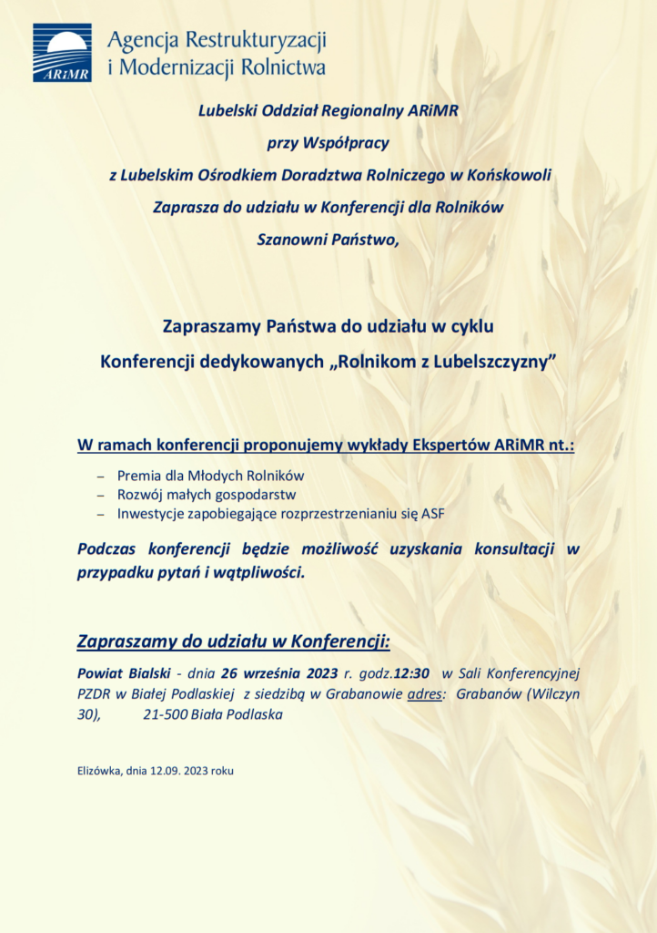 Lubelski Oddział Regionalny ARiMR przy Współpracy z Lubelskim Ośrodkiem Doradztwa Rolniczego w Końskowoli Zaprasza do udziału w Konferencji dla Rolników 26 września 2023 r. godz.12:30 w Sali Konferencyjnej PZDR w Białej Podlaskiej